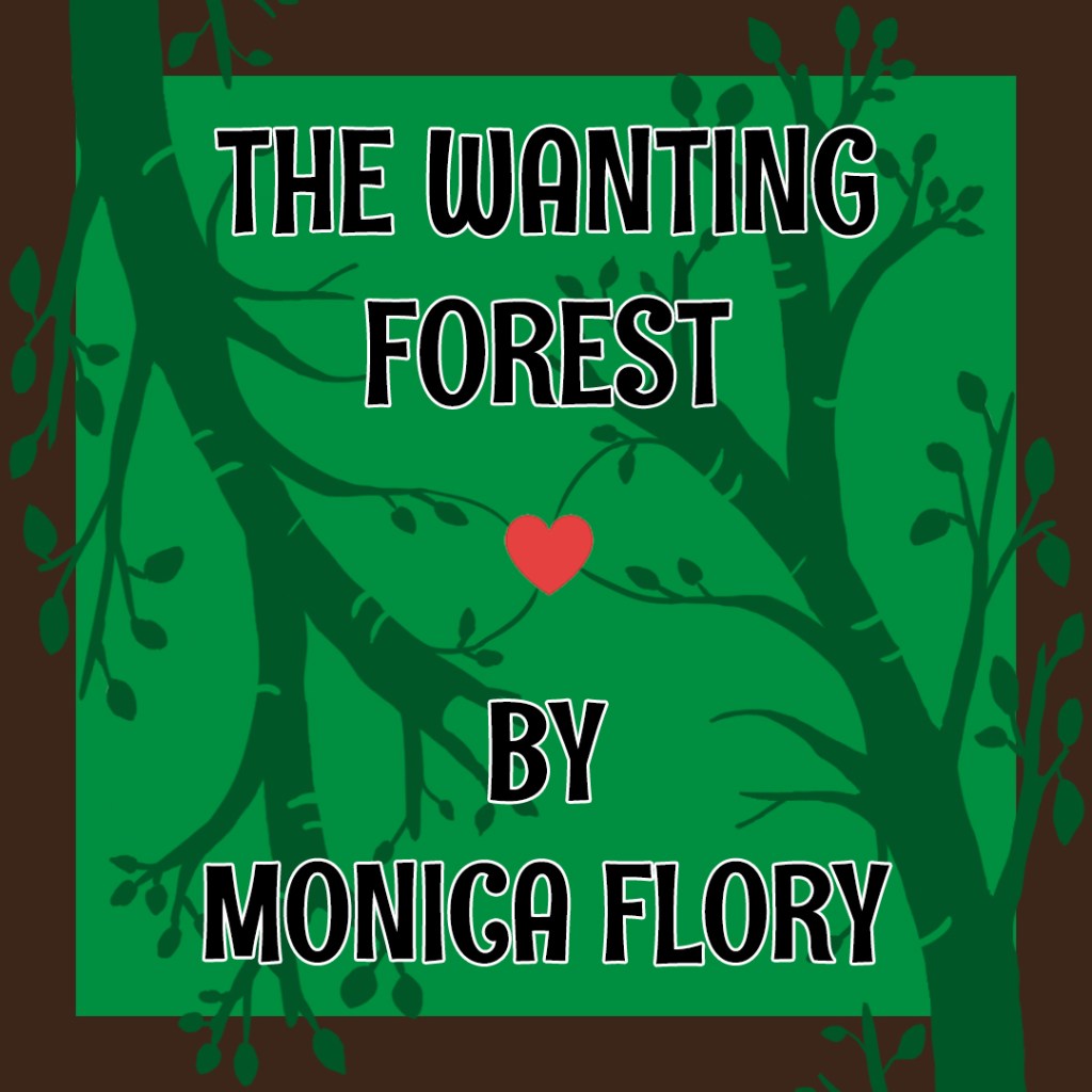 Program graphic for The Wanting Forest: A brown border, around a light green background, with leafy trees growing from the top and bottom.

at the center is a red heart.

Text reads: "The Wanting Forest by Monica Flory"
